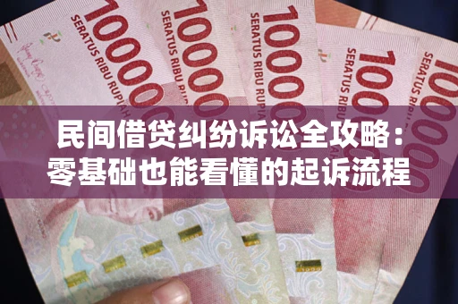 武汉民间借贷纠纷诉讼全攻略:零基础也能看懂的起诉流程与证据整理指南 武汉民间借贷纠纷诉讼全攻略:零基础也能看懂的起诉流程与证据整理指南