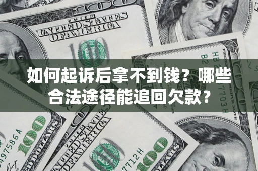 武汉如何起诉后拿不到钱？哪些合法途径能追回欠款？