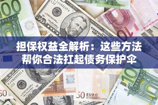 武汉担保权益全解析：这些方法帮你合法扛起债务保护伞