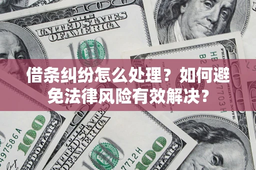 武汉借条纠纷怎么处理？如何避免法律风险有效解决？