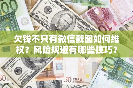 武汉欠钱不只有微信截图如何维权？风险规避有哪些技巧？