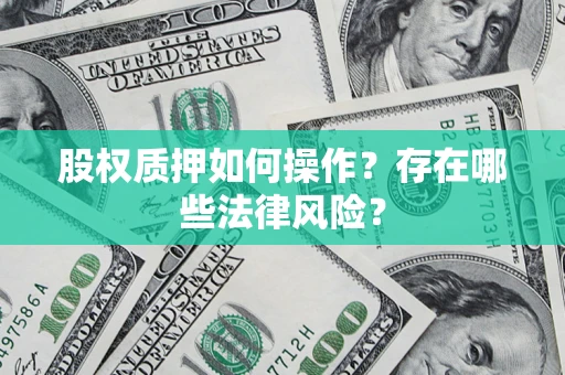 武汉股权质押如何操作？存在哪些法律风险？
