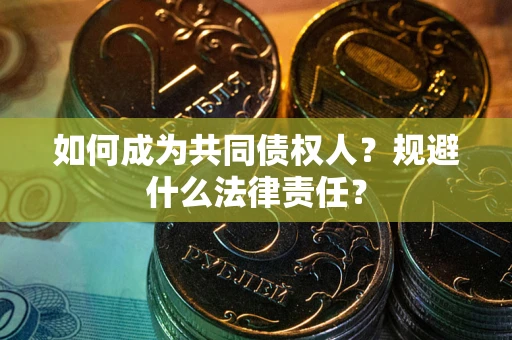 武汉如何成为共同债权人？规避什么法律责任？
