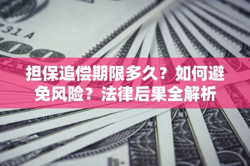 武汉担保追偿期限多久？如何避免风险？法律后果全解析
