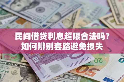 武汉民间借贷利息超限合法吗？如何辨别套路避免损失