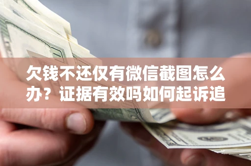 武汉欠钱不还仅有微信截图怎么办？证据有效吗如何起诉追回欠款？