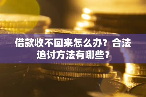 武汉借款收不回来怎么办？合法追讨方法有哪些？