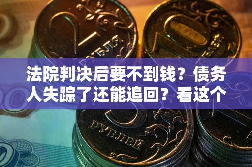 武汉法院判决后要不到钱？债务人失踪了还能追回？看这个方法！