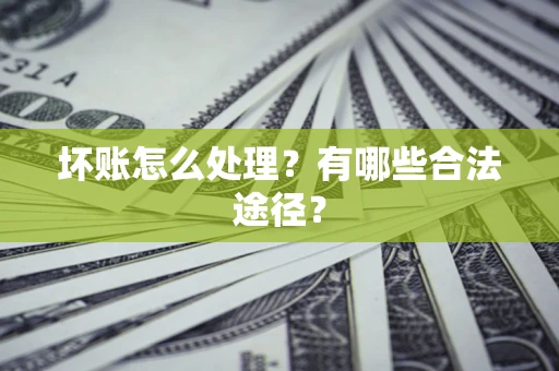 武汉坏账怎么处理？有哪些合法途径？