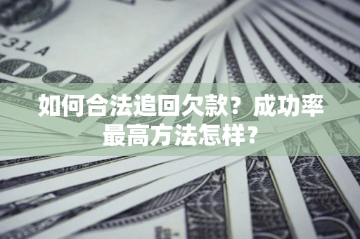 武汉如何合法追回欠款？成功率最高方法怎样？