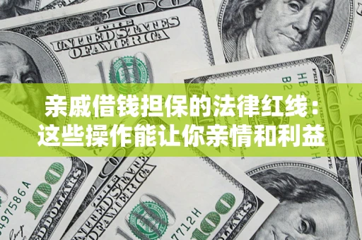 武汉亲戚借钱担保的法律红线：这些操作能让你亲情和利益两不误