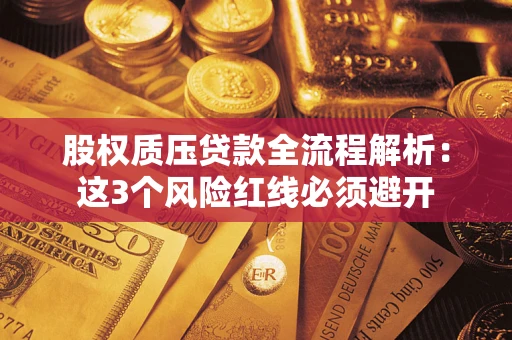 武汉股权质压贷款全流程解析：这3个风险红线必须避开