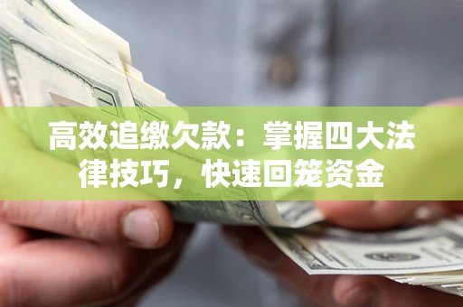 武汉高效追缴欠款：掌握四大法律技巧，快速回笼资金