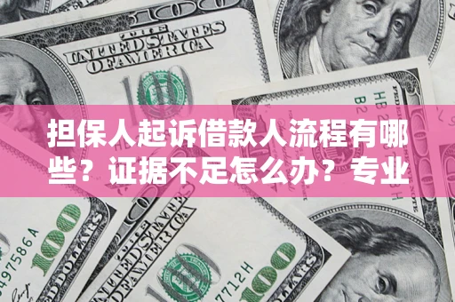武汉担保人起诉借款人流程有哪些？证据不足怎么办？专业律师解答