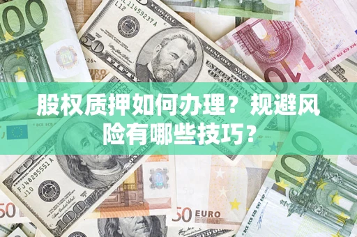 武汉股权质押如何办理？规避风险有哪些技巧？