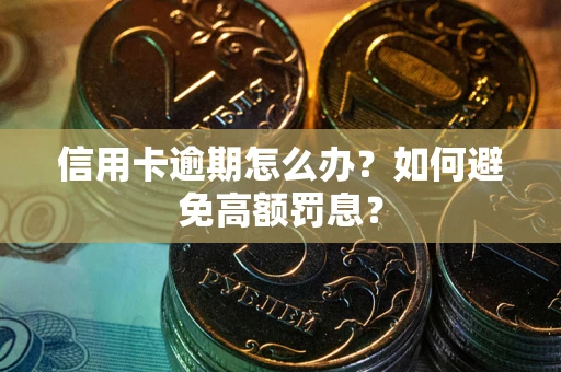 武汉信用卡逾期怎么办？如何避免高额罚息？
