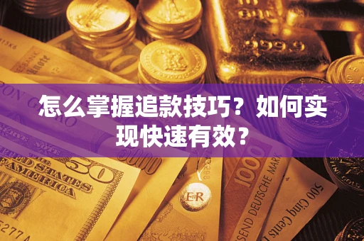 武汉怎么掌握追款技巧？如何实现快速有效？