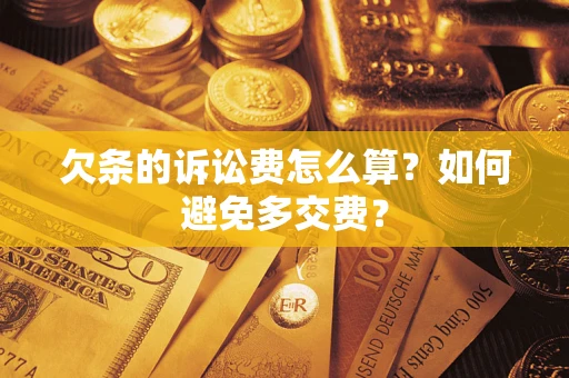 武汉欠条的诉讼费怎么算？如何避免多交费？