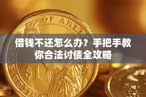 武汉借钱不还怎么办？手把手教你合法讨债全攻略