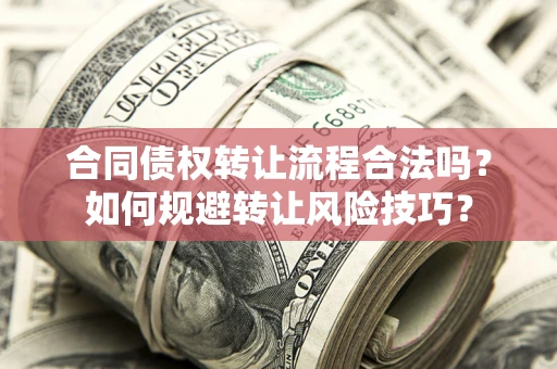武汉合同债权转让流程合法吗？如何规避转让风险技巧？