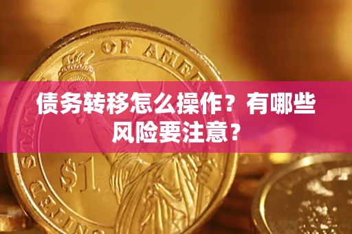 武汉债务转移怎么操作？有哪些风险要注意？