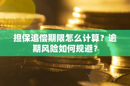 武汉担保追偿期限怎么计算？逾期风险如何规避？