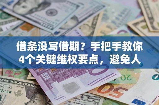 武汉借条没写借期？手把手教你4个关键维权要点，避免人财两空