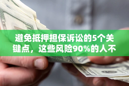 武汉避免抵押担保诉讼的5个关键点，这些风险90%的人不知道！
