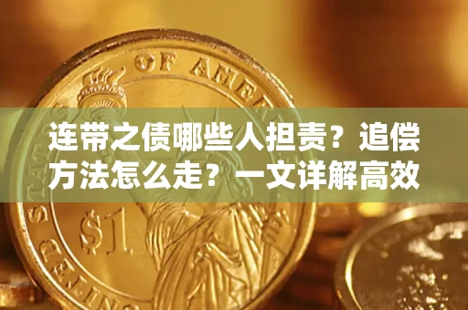武汉连带之债哪些人担责？追偿方法怎么走？一文详解高效维权流程