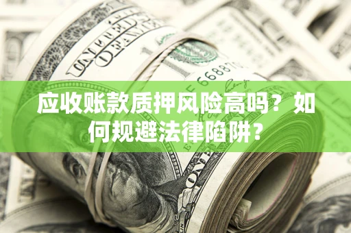 武汉应收账款质押风险高吗？如何规避法律陷阱？