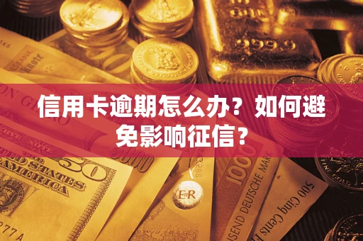 武汉信用卡逾期怎么办？如何避免影响征信？