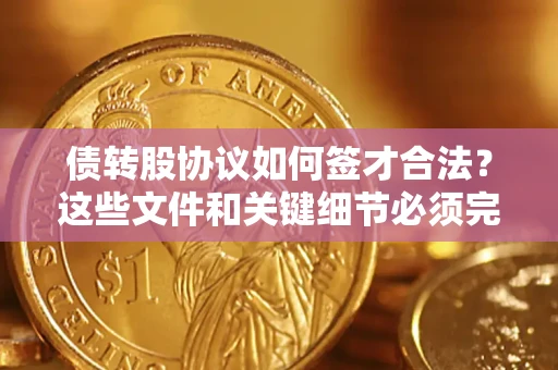 武汉债转股协议如何签才合法？这些文件和关键细节必须完整