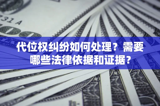 武汉代位权纠纷如何处理？需要哪些法律依据和证据？