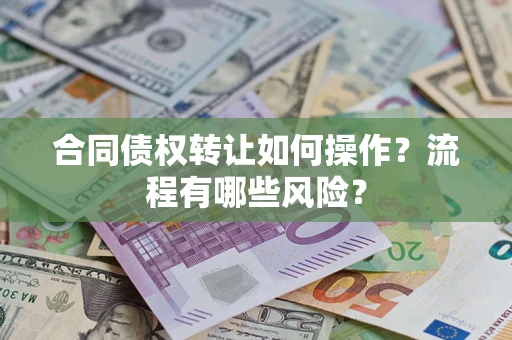 武汉合同债权转让如何操作？流程有哪些风险？
