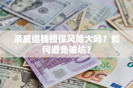 武汉亲戚借钱担保风险大吗？如何避免被坑？