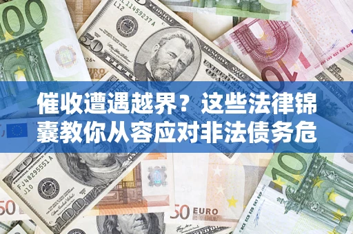 武汉催收遭遇越界？这些法律锦囊教你从容应对非法债务危机