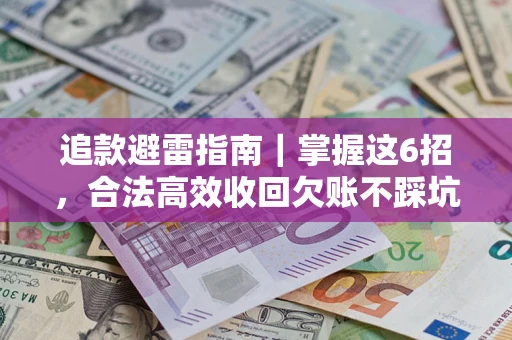 武汉追款避雷指南｜掌握这6招，合法高效收回欠账不踩坑