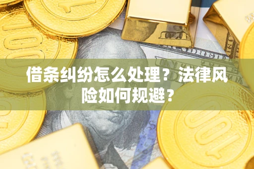 武汉借条纠纷怎么处理？法律风险如何规避？