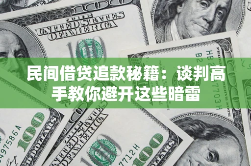 武汉民间借贷追款秘籍：谈判高手教你避开这些暗雷