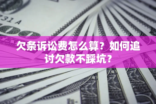 武汉欠条诉讼费怎么算？如何追讨欠款不踩坑？