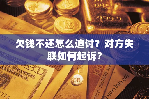 武汉欠钱不还怎么追讨？对方失联如何起诉？