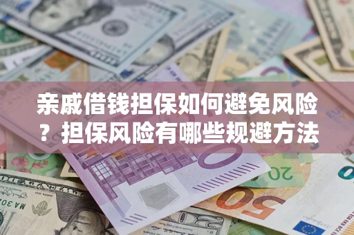 武汉亲戚借钱担保如何避免风险？担保风险有哪些规避方法？