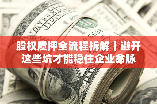武汉股权质押全流程拆解｜避开这些坑才能稳住企业命脉