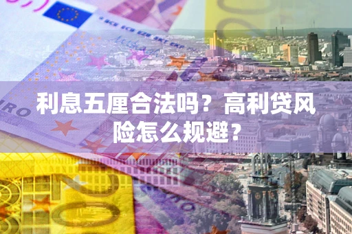 武汉利息五厘合法吗？高利贷风险怎么规避？