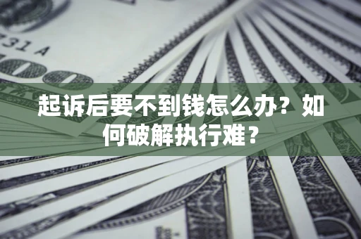 武汉起诉后要不到钱怎么办？如何破解执行难？