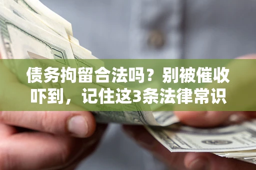 武汉债务拘留合法吗?别被催收吓到,记住这3条法律常识 武汉债务拘留合法吗?别被催收吓到,记住这3条法律常识