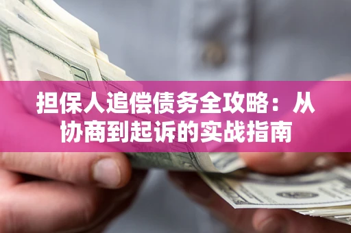 武汉担保人追偿债务全攻略:从协商到起诉的实战指南 武汉担保人追偿债务全攻略:从协商到起诉的实战指南