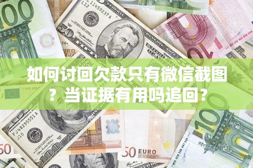 武汉如何讨回欠款只有微信截图？当证据有用吗追回？