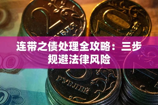 武汉连带之债处理全攻略：三步规避法律风险