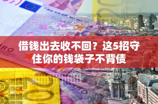 武汉借钱出去收不回？这5招守住你的钱袋子不背债